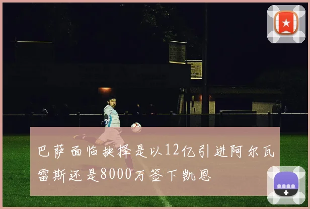 巴萨面临抉择是以12亿引进阿尔瓦雷斯还是8000万签下凯恩