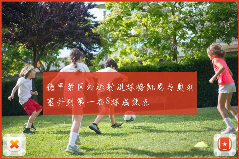 德甲禁区外远射进球榜凯恩与奥利塞并列第一各8球成焦点